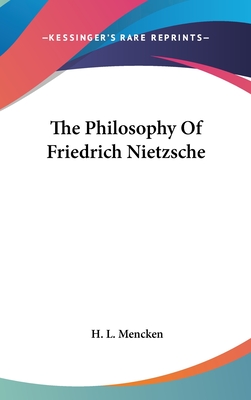 The Philosophy Of Friedrich Nietzsche - Mencken, H L, Professor