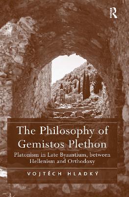 The Philosophy of Gemistos Plethon: Platonism in Late Byzantium, Between Hellenism and Orthodoxy - Hladk, Vojtech