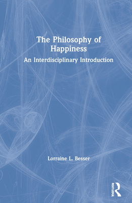 The Philosophy of Happiness: An Interdisciplinary Introduction - Besser, Lorraine L