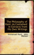 The Philosophy of Kant: As Contained in Extracts from His Own Writings