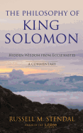 The Philosophy of King Solomon: Hidden Wisdom from Ecclesiastes