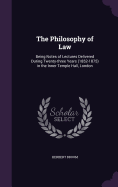 The Philosophy of Law: Being Notes of Lectures Delivered During Twenty-three Years (1852-1875) in the Inner Temple Hall, London