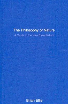The Philosophy of Nature: A Guide to the New Essentialism - Ellis, Brian