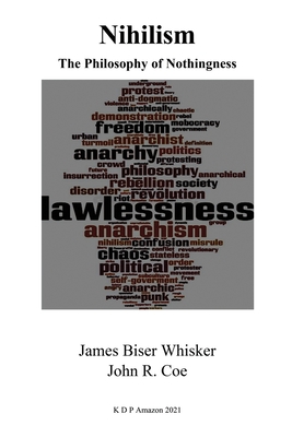 The Philosophy of Nothingness: Nihilism - Coe, John R, and Whisker, James Biser