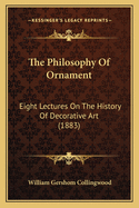 The Philosophy Of Ornament: Eight Lectures On The History Of Decorative Art (1883)