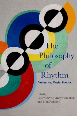 The Philosophy of Rhythm: Aesthetics, Music, Poetics - Cheyne, Peter (Editor), and Hamilton, Andy (Editor), and Paddison, Max (Editor)
