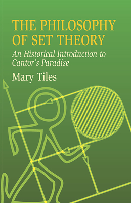 The Philosophy of Set Theory: An Historical Introduction to Cantor's Paradise - Tiles, Mary