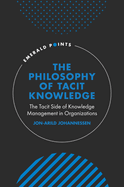 The Philosophy of Tacit Knowledge: The Tacit Side of Knowledge Management in Organizations