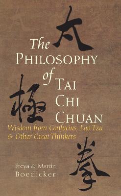 The Philosophy of Tai Chi Chuan: Wisdom from Confucius, Lao Tzu, and Other Great Thinkers - Boedicker, Freya, and Boedicker, Martin
