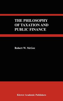 The Philosophy of Taxation and Public Finance - McGee, Robert W