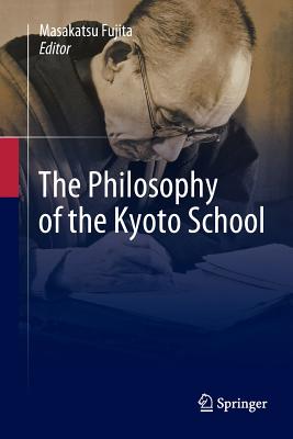 The Philosophy of the Kyoto School - Fujita, Masakatsu (Editor), and Chapeskie, Robert (Translated by), and Krummel, John W M (Translated by)