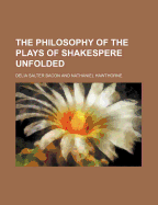 The Philosophy of the Plays of Shakespere Unfolded