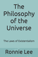 The Philosophy of the Universe: The Laws of Existentialism