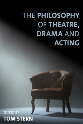 The Philosophy of Theatre, Drama and Acting - Stern, Tom (Editor)