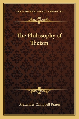 The Philosophy of Theism - Fraser, Alexander Campbell