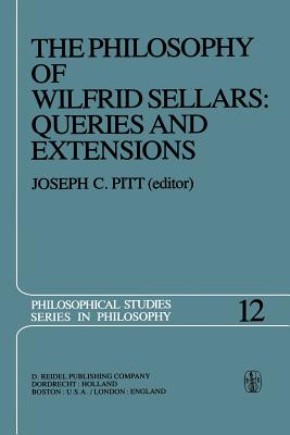 The Philosophy of Wilfrid Sellars: Queries and Extensions: Papers Deriving from and Related to a Workshop on the Philosophy of Wilfrid Sellars Held at Virginia Polytechnic Institute and State University 1976 - Pitt, Joseph C (Editor)