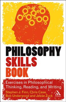 The Philosophy Skills Book: Exercises in Philosophical Thinking, Reading, and Writing - Finn, Stephen J., and Case, Chris, and Underwood, Bob