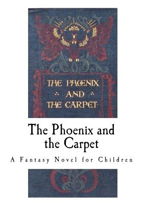 The Phoenix and the Carpet: A Fantasy Novel for Children - Nesbit, E