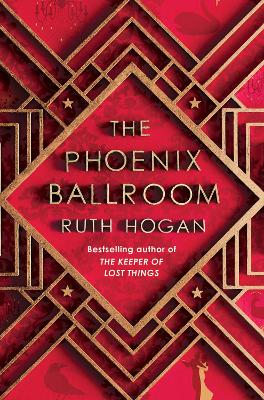 The Phoenix Ballroom: The brand-new emotional and uplifting read from the bestselling author of The Keeper of Lost Things - Hogan, Ruth