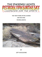 The Phoenix Lights- Petroglyphsinthesky (Landscapes for the Spirits): The True Stories, Myths, Legends & UFOs over Phoenix, Arizona Vol. 1