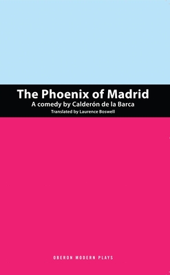 The Phoenix of Madrid - Barca, Pedro Caldern de la, and Boswell, Laurence (Translated by)