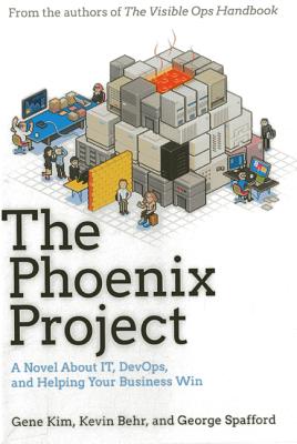 The Phoenix Project: A Novel about IT, DevOps, and Helping Your Business Win - Kim, Gene, and Behr, Kevin, and Spafford, George