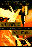 The Phoenix Solution: Getting Serious about Winning America's Drug War