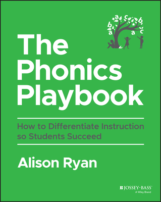The Phonics Playbook: How to Differentiate Instruction So Students Succeed - Ryan, Alison