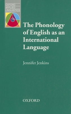 The Phonology of English as an International Language: New Models, New Norms, New Goals - Jenkins, Jennifer