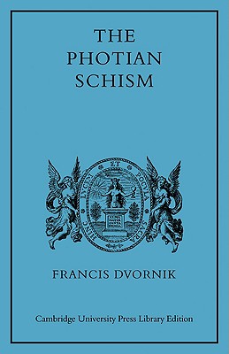 The Photian Schism: History and Legend - Dvornik, Francis
