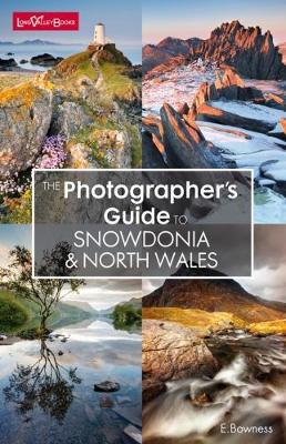 The Photographer's Guide to Snowdonia & North Wales - Bowness, Ellen