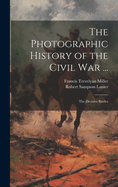 The Photographic History of the Civil War ...: The Decisive Battles