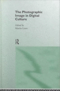 The Photographic Image in Digital Culture - Lister, Martin (Editor)