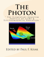 The Photon: " The Elementary Quantum Particle of Light & Electromagnetic Radiation "