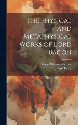 The Physical and Metaphysical Works of Lord Bacon - Devey, Joseph, and Collection, George Fabyan