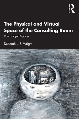The Physical and Virtual Space of the Consulting Room: Room-object Spaces - Wright, Deborah L S