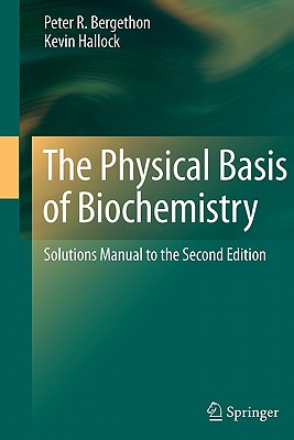 The Physical Basis of Biochemistry: Solutions Manual to the Second Edition - Bergethon, Peter R, and Hallock, Kevin