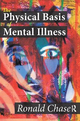 The Physical Basis of Mental Illness - Chase, Ronald