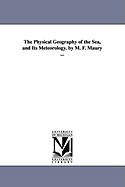 The Physical Geography of the Sea, and Its Meteorology. by M. F. Maury ...