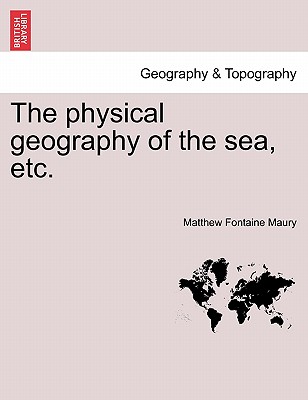 The Physical Geography of the Sea, Etc. a New Edition with Revised Charts - Maury, Matthew Fontaine