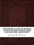 The Physical Life of Woman: Advice to the Maiden, Wife and Mother: Large Print