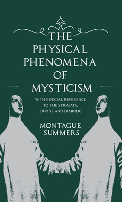 The Physical Phenomena of Mysticism - With Especial Reference to the Stigmata, Divine and Diabolic - Summers, Montague