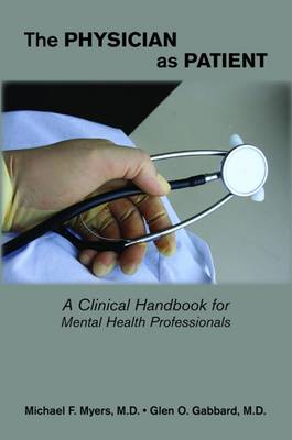 The Physician as Patient: A Clinical Handbook for Mental Health Professionals - Myers, Michael F, Dr., MD, and Gabbard, Glen O
