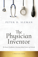 The Physician Inventor: The Doctor's Handbook to Patenting Medical Devices and Methods