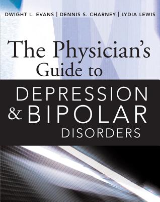The Physician's Guide to Depression and Bipolar Disorders - Evans, Dwight, and Charney, Dennis, and Lewis, Lydia