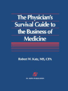 The Physician's Survival Guide to the Business of Medicine - Katz, Robert