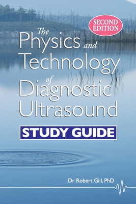 The Physics and Technology of Diagnostic Ultrasound: Study Guide (Second Edition) - Gill, Robert Wyatt