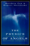 The Physics of Angels: Exploring the Realm Where Science and Spirit Meet - Fox, Matthew, and Sheldrake, Rupert, Ph.D.