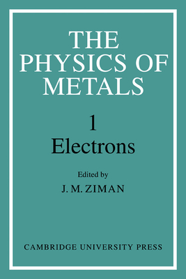 The Physics of Metals: Volume 1, Electrons - Ziman, J. M. (Editor)