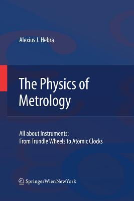 The Physics of Metrology: All about Instruments: From Trundle Wheels to Atomic Clocks - Hebra, Alex, Mr.